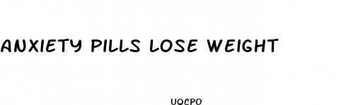 anxiety pills lose weight
