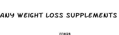 any weight loss supplements that actually work