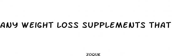 any weight loss supplements that work