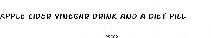 apple cider vinegar drink and a diet pill