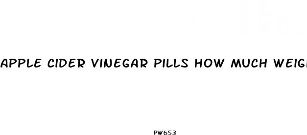 apple cider vinegar pills how much weight loss