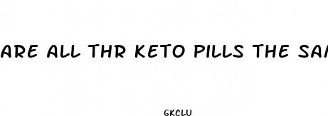are all thr keto pills the same
