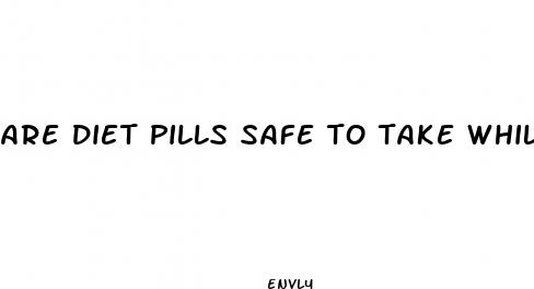 are diet pills safe to take while breastfeeding