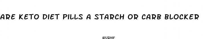 are keto diet pills a starch or carb blocker