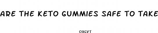 are the keto gummies safe to take