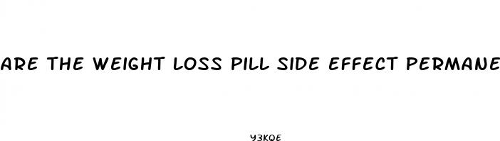 are the weight loss pill side effect permanent