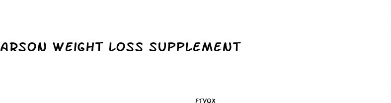 arson weight loss supplement