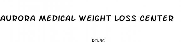 aurora medical weight loss center