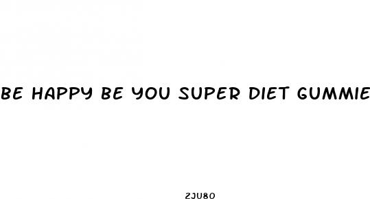 be happy be you super diet gummies review