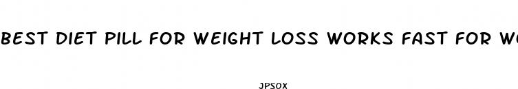 best diet pill for weight loss works fast for woman