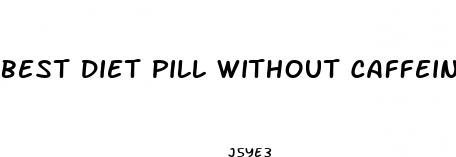 best diet pill without caffeine