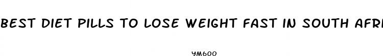 best diet pills to lose weight fast in south africa