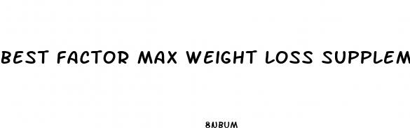 best factor max weight loss supplement