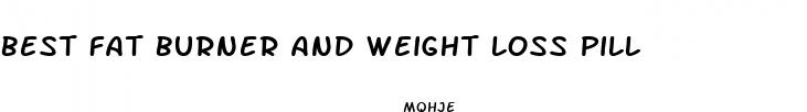 best fat burner and weight loss pill