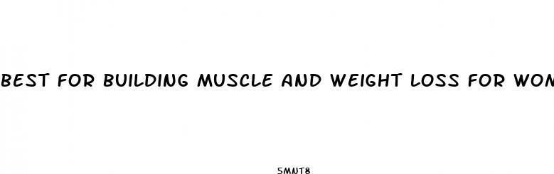 best for building muscle and weight loss for women