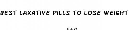 best laxative pills to lose weight