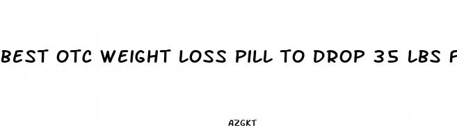 best otc weight loss pill to drop 35 lbs fast especially belly fat