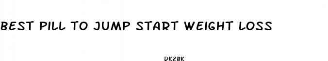 best pill to jump start weight loss