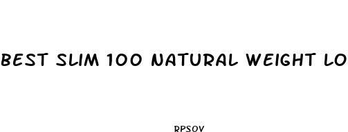 best slim 100 natural weight loss pill 40 count
