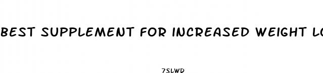 best supplement for increased weight loss