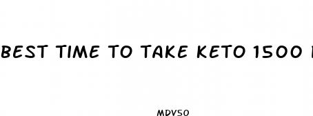 best time to take keto 1500 pills