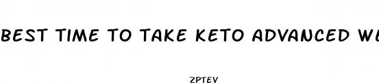 best time to take keto advanced weight loss pills