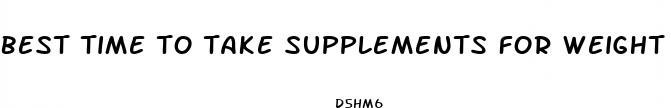 best time to take supplements for weight loss