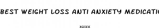 best weight loss anti anxiety medication