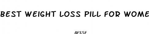 best weight loss pill for women 2023