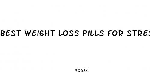 best weight loss pills for stress