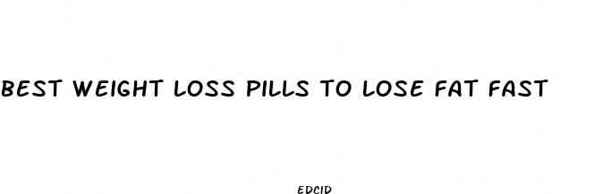 best weight loss pills to lose fat fast