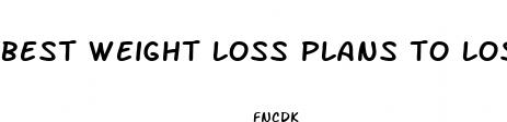 best weight loss plans to lose weight fast