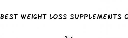 best weight loss supplements on the market
