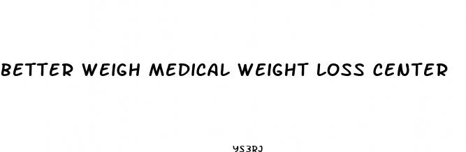 better weigh medical weight loss center