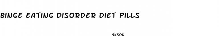 binge eating disorder diet pills