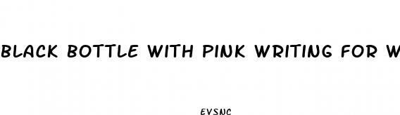 black bottle with pink writing for women weight loss pills
