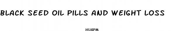 black seed oil pills and weight loss