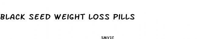 black seed weight loss pills