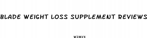 blade weight loss supplement reviews