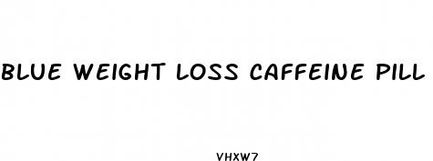 blue weight loss caffeine pill