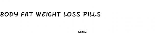 body fat weight loss pills