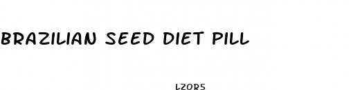 brazilian seed diet pill
