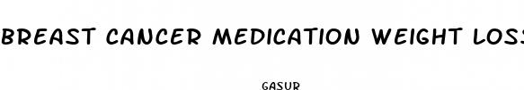 breast cancer medication weight loss