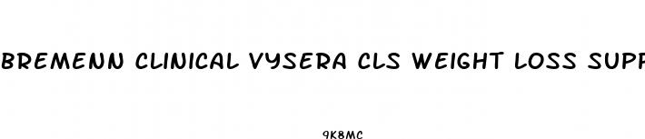 bremenn clinical vysera cls weight loss supplement