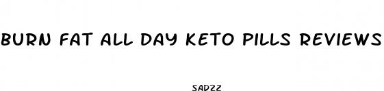 burn fat all day keto pills reviews
