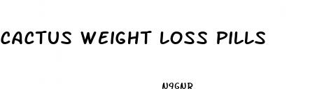 cactus weight loss pills