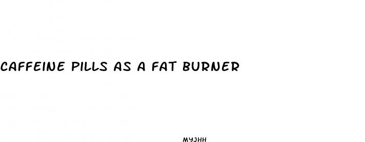 caffeine pills as a fat burner