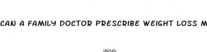 can a family doctor prescribe weight loss medication