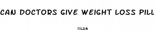 can doctors give weight loss pills