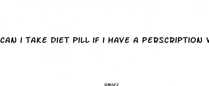 can i take diet pill if i have a perscription whil